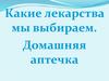 Какие лекарства мы выбираем. Домашняя аптечка