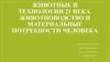 Животные и технологии 21 века. Животноводство и материальные потребности человека
