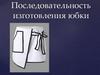 Последовательность изготовления юбки