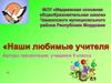 Наши любимые учителя