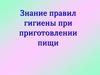 Знание правил гигиены при приготовлении пищи