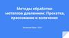 Методы обработки металлов давлением: прокатка, прессование и волочение