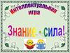 Знание - сила. Интеллектуальная игра
