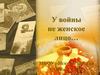 У войны не женское лицо… Я помню, я горжусь