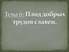 Плод добрых трудов славен (Тема 6)