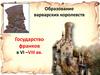 Образование варварских королевств Государство франков в VI –VIII вв