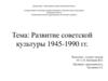 Развитие советской культуры 1945-1990 гг