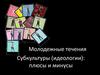 Молодежные течения субкультуры (идеологии): плюсы и минусы