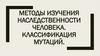 Методы изучения наследственности человека. Классификация мутаций