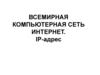 Всемирная компьютерная сеть интернет. IP-адрес