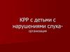 КРР с детьми с нарушениями слуха. Слухопротезирование детей