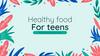 Healthy food For teens