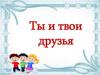 Ты и твои друзья